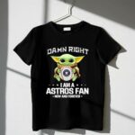 Baby Yoda Damn Right I Am A Astros Fan Now And Forever Houston Astros Baseball Team Fan 1 T Shirt.jpg Baby Yoda Damn Right I Am A Astros Fan Now And Forever Houston Astros Baseball Team Fan 1 T Shirt.jpg