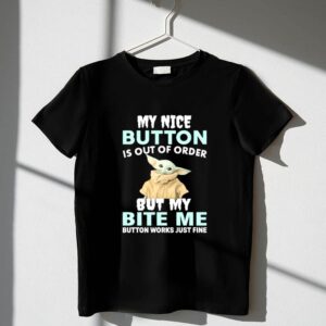 Baby Yoda My Nice Button Is Out Of Order But My Bite Me Button Works Just Fine 1 T Shirt.jpg