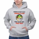 Behind Every Crazy Woman Is a Man Who Made Her That Way Baby Yoda 2 Hoodie.jpg