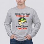 Behind Every Crazy Woman Is a Man Who Made Her That Way Baby Yoda 4 Long Sleeves.jpg