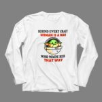 Behind Every Crazy Woman Is a Man Who Made Her That Way Baby Yoda 9 Long Sleeves.jpg