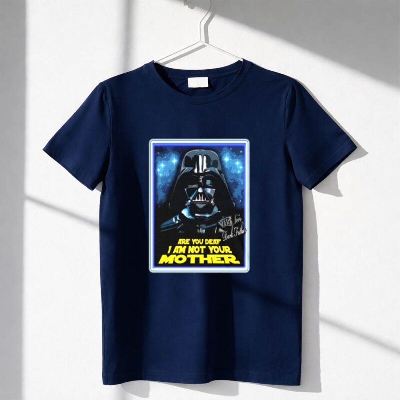 Darth Vader Are You Deaf I Am Not You Mother 1 T Shirt