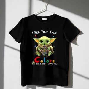 I See Your True Colors Thats Why I Love You New Orleans Saints Baby Yoda 1 T Shirt.jpg