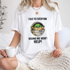 I Talk to Everyone Moving Me Wont Help Baby Yoda Grogu in Hover Cradle 1 T Shirt.jpg