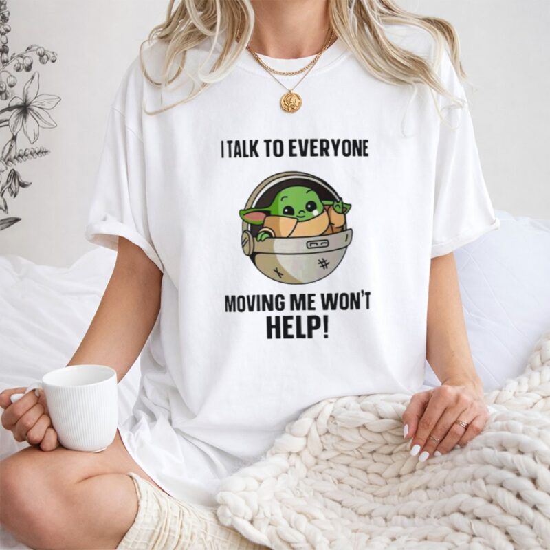 I Talk to Everyone Moving Me Wont Help Baby Yoda Grogu in Hover Cradle 1 T Shirt.jpg