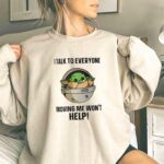 I Talk to Everyone Moving Me Wont Help Baby Yoda Grogu in Hover Cradle 3 Sweatshirt.jpg