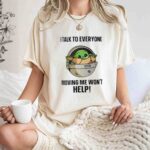 I Talk to Everyone Moving Me Wont Help Baby Yoda Grogu in Hover Cradle T Shirt 7.jpg