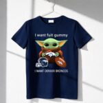 I Want Fuit Gummy I Want Denver Broncos Football Baby Yoda 6 T Shirt.jpg