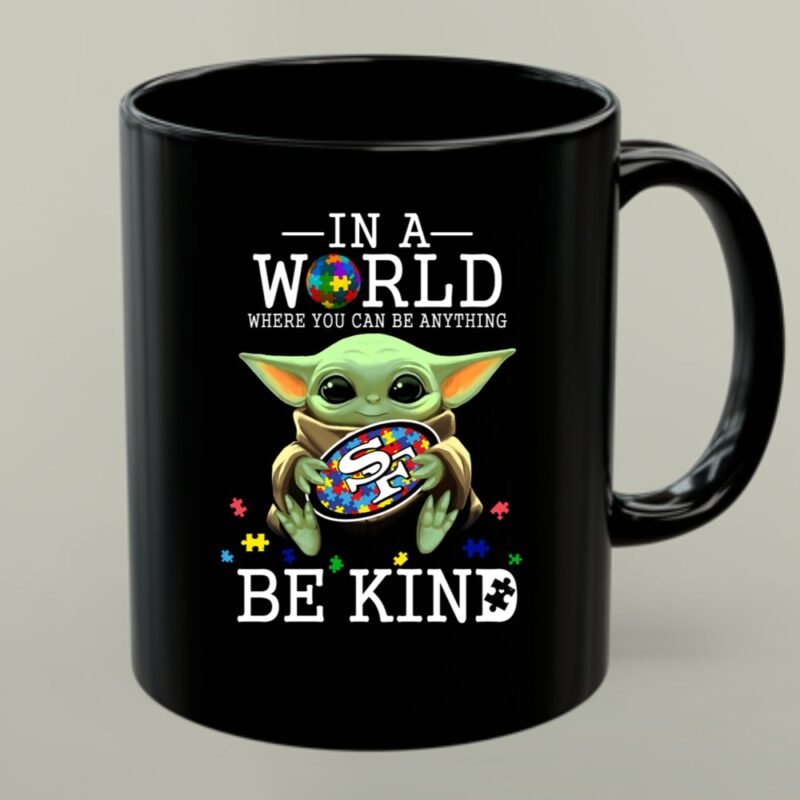 IN A WORLD WHERE YOU CAN BE ANYTHING BABY YODA BE KIND 49ERS AUTISM 1 mug.jpg