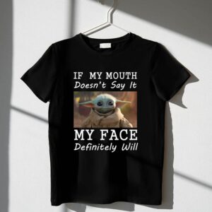 If My Mouth Doesnt Say It My Face Definitely Will Baby Yoda 1 T Shirt.jpg