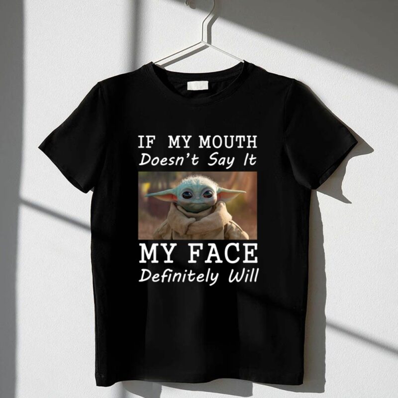 If My Mouth Doesnt Say It My Face Definitely Will Baby Yoda 1 T Shirt.jpg