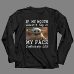If My Mouth Doesnt Say It My Face Definitely Will Baby Yoda 4 Long Sleeves.jpg