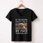 If My Mouth Doesnt Say It My Face Definitely Will Baby Yoda 5 Womens V Neck.jpg