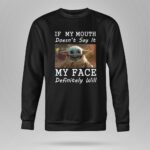 If My Mouth Doesnt Say It My Face Definitely Will Baby Yoda 8 Sweatshirt.jpg