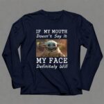 If My Mouth Doesnt Say It My Face Definitely Will Baby Yoda 9 Long Sleeves.jpg