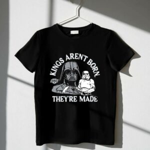 Kings Arent Born Theyre Made Darth Vader and Stormtroopers 1 T Shirt.jpg