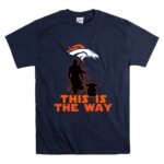 Mandalorian And Baby Yoda This Is The Way Denver Broncos 9 T Shirt.jpg