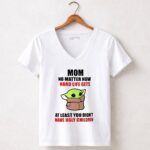 Mom-No-Matter-How-Hard-Life-Gets-At-Least-You-Didnt-Have-Ugly-Children-Baby-Yoda-5-Womens-V-Neck