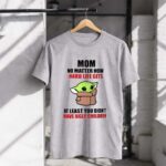 Mom-No-Matter-How-Hard-Life-Gets-At-Least-You-Didnt-Have-Ugly-Children-Baby-Yoda-6-T-Shirt