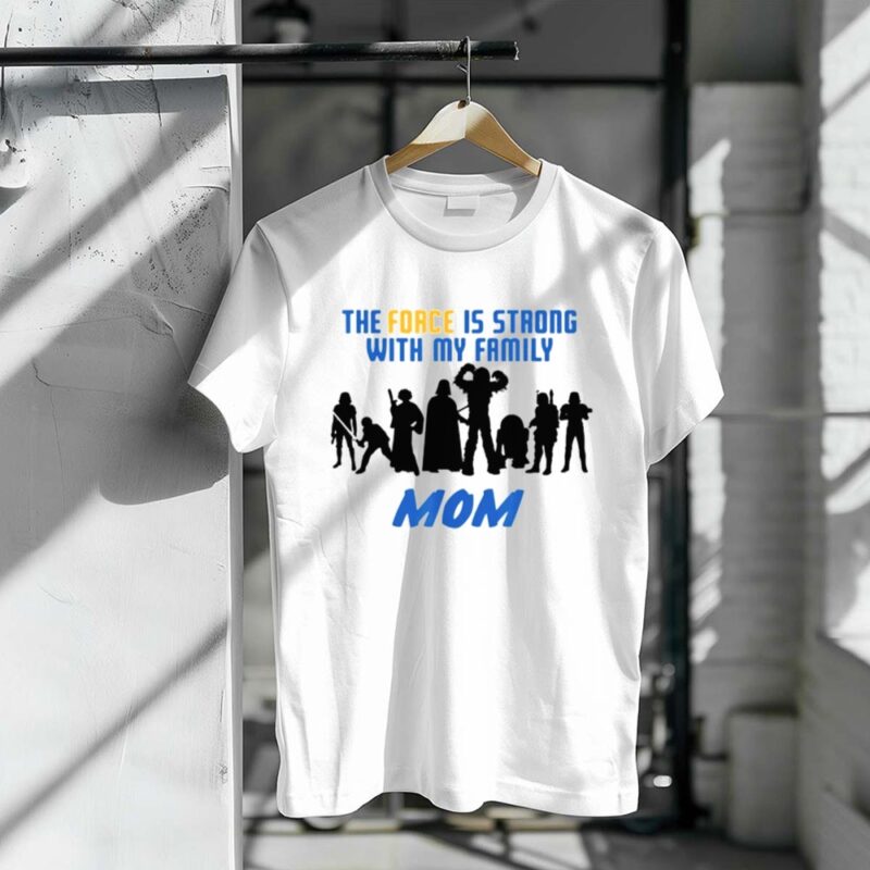 Star Wars The Force Is Strong With My Family Mom Star Wars 1 T Shirt