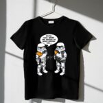 Stormtroopers20Maybe20Those20Were20the20Droids20We20Were20Looking20For20Wrong20Droids 1 T Shirt.jpg