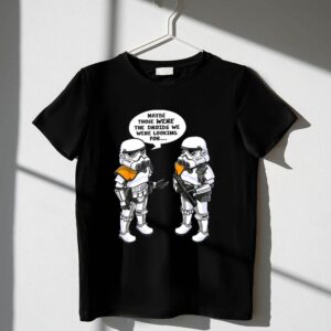 Stormtroopers20Maybe20Those20Were20the20Droids20We20Were20Looking20For20Wrong20Droids 1 T Shirt.jpg
