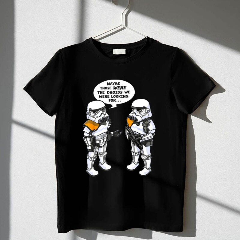 Stormtroopers20Maybe20Those20Were20the20Droids20We20Were20Looking20For20Wrong20Droids 1 T Shirt.jpg