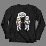 Stormtroopers20Maybe20Those20Were20the20Droids20We20Were20Looking20For20Wrong20Droids 4 Long Sleeves.jpg