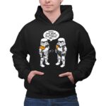 Stormtroopers20Maybe20Those20Were20the20Droids20We20Were20Looking20For20Wrong20Droids 7 Hoodie.jpg