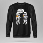 Stormtroopers20Maybe20Those20Were20the20Droids20We20Were20Looking20For20Wrong20Droids 8 Sweatshirt.jpg