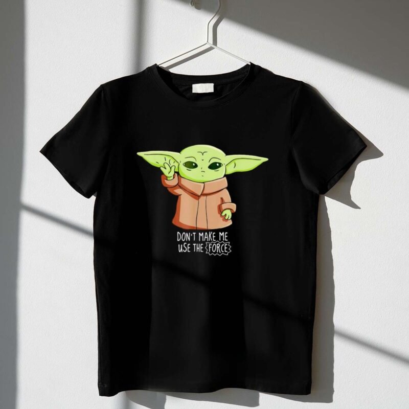 The Mandalorian The Child Dont Make Me Use The Force Baby Yoda Grogu 1 T Shirt.jpg