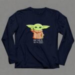 The Mandalorian The Child Dont Make Me Use The Force Baby Yoda Grogu 6 Long Sleeves.jpg