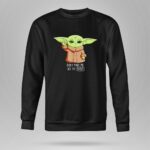 The Mandalorian The Child Dont Make Me Use The Force Baby Yoda Grogu 9 Sweatshirt.jpg