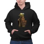 Yoda Do or Do Not There is No Try Star Wars Iconic Jedi Wisdom 7 Hoodie.jpg