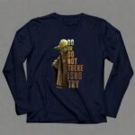 Yoda Do or Do Not There is No Try Star Wars Iconic Jedi Wisdom 9 Long Sleeves.jpg